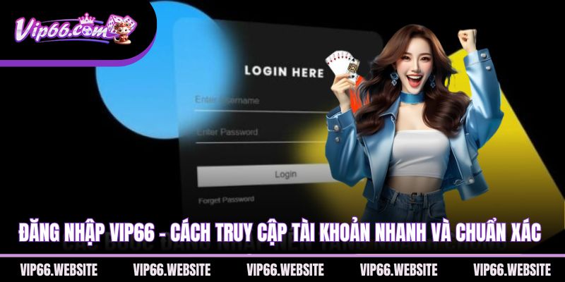 dang-nhap-vip66-cach-truy-cap-tai-khoan-nhanh-va-chuan-xac